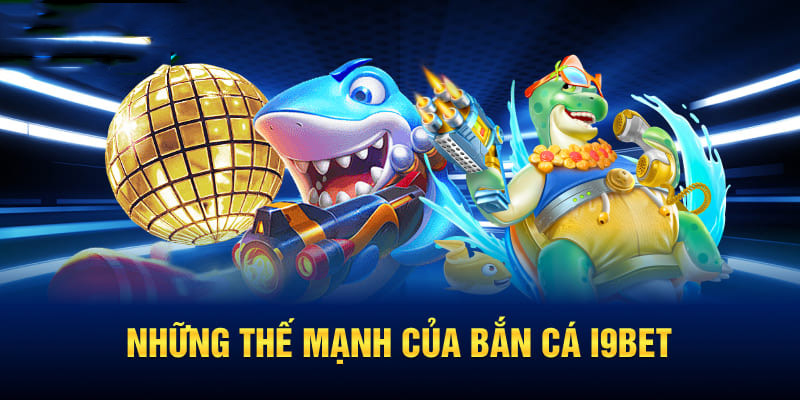 Những thế mạnh của bắn cá I9BET
