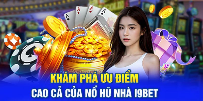 Ưu điểm nổ hũ I9BET